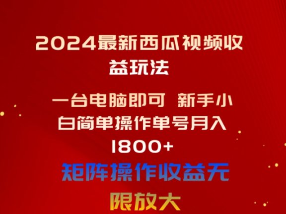 2024最新西瓜视频收益玩法,一台电脑即可 新手小白简单操作单号月入1800+,0粉就可以变现